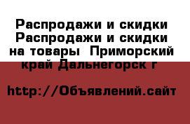 Распродажи и скидки Распродажи и скидки на товары. Приморский край,Дальнегорск г.